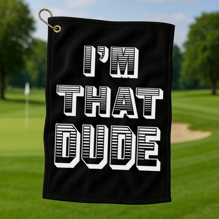 Dude I''m That Dude Golf Towel