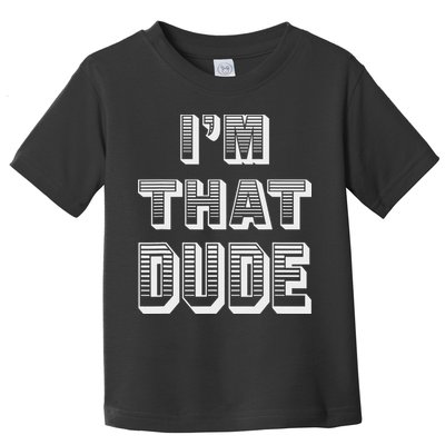 Dude I''m That Dude Toddler T-Shirt