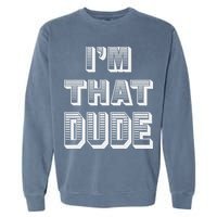 Dude I''m That Dude Garment-Dyed Sweatshirt