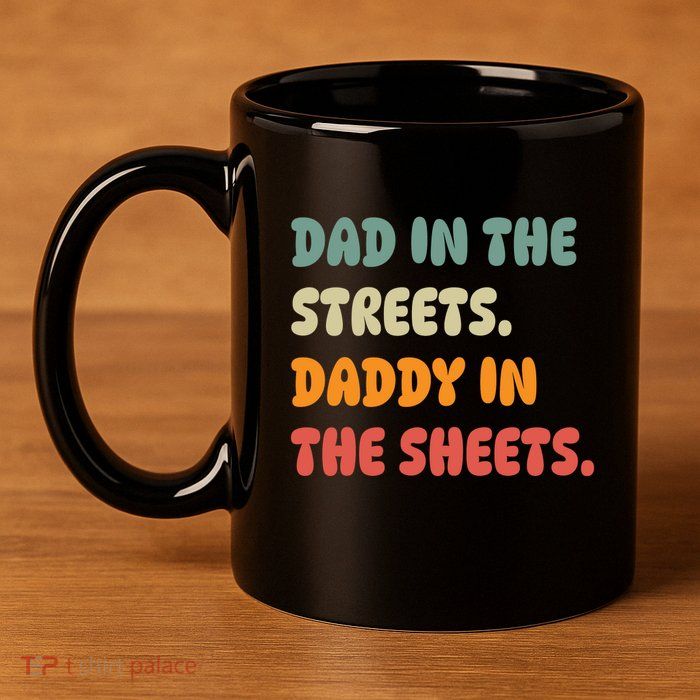 Dad In The Streets Daddy In The Sheets Funny 11oz C Handle Ceramic Mug
