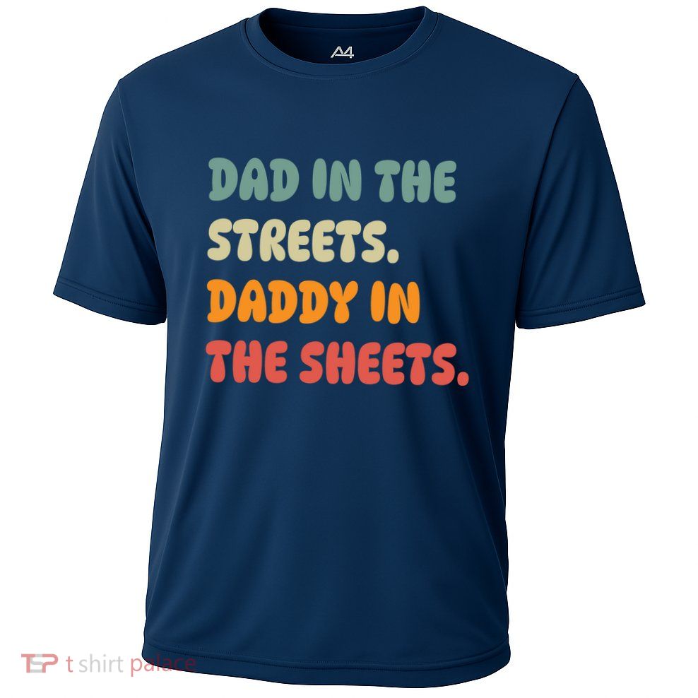 Dad In The Streets Daddy In The Sheets Funny Performance Shirt