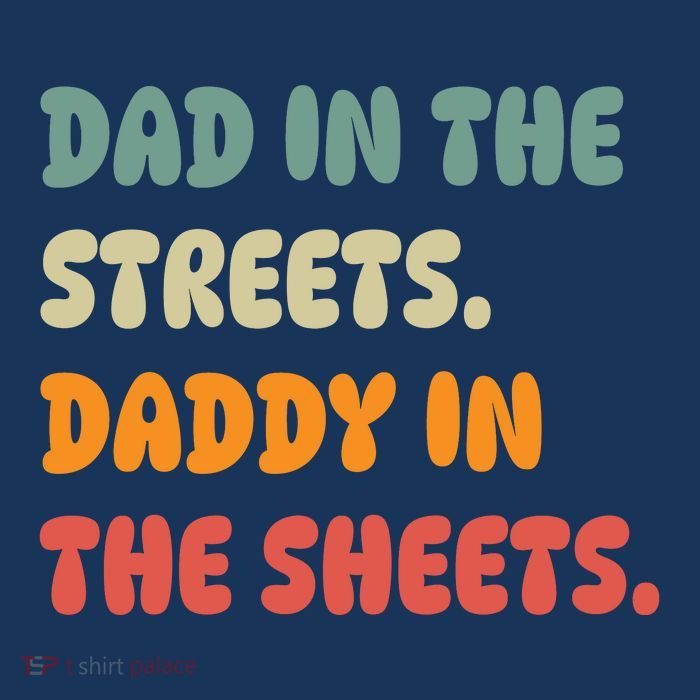 Dad In The Streets Daddy In The Sheets Funny T-Shirt