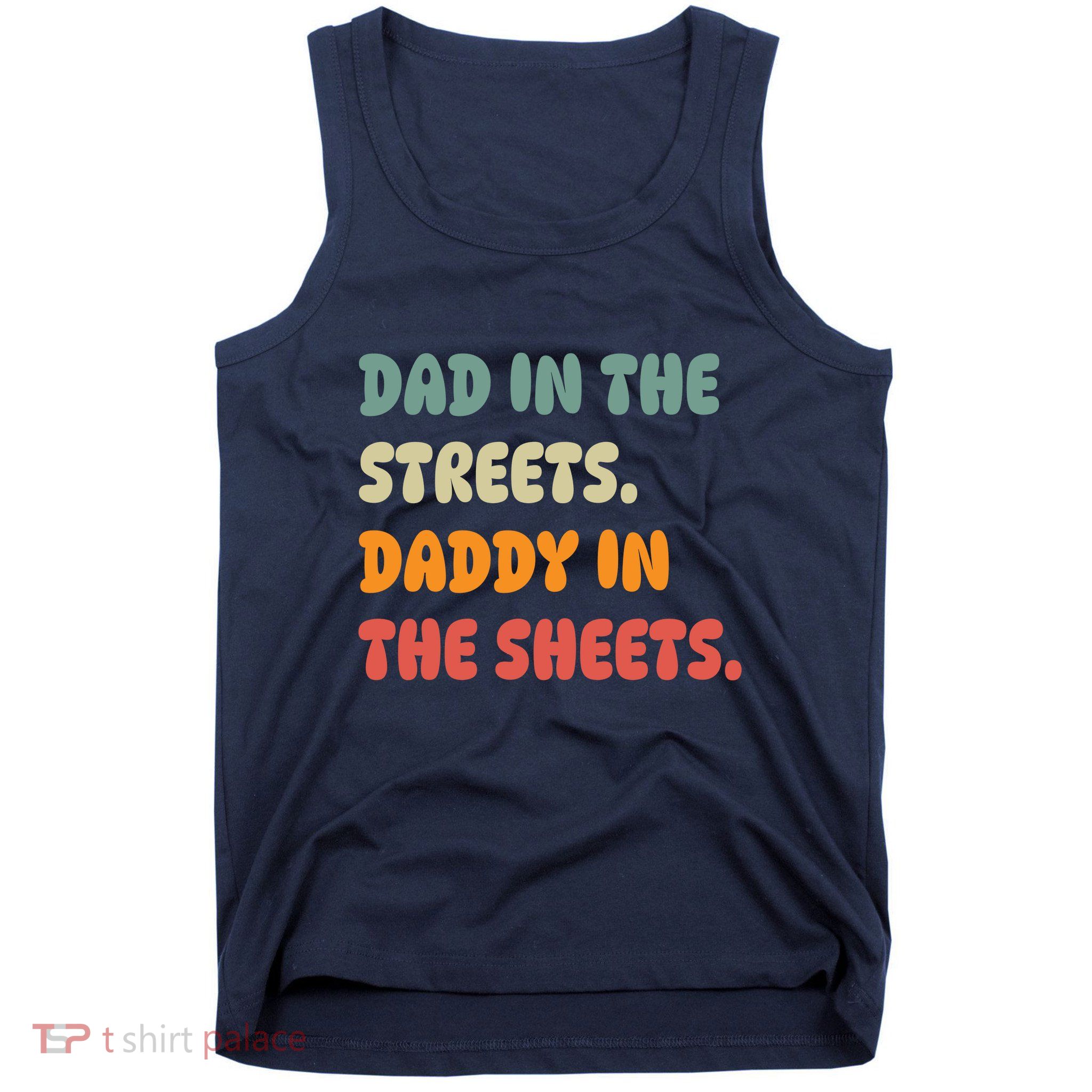 Dad In The Streets Daddy In The Sheets Funny Tank Top