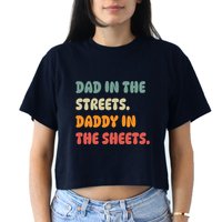 Dad In The Streets Daddy In The Sheets Funny Crop Top