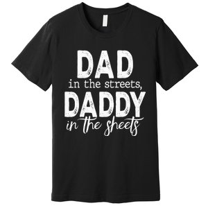 Dad In The Streets Daddy In The Sheets Funny Fathers Day Premium T-Shirt