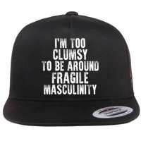 Distressed IM Too Clumsy To Be Around Fragile Masculinity Flat Bill Trucker Hat