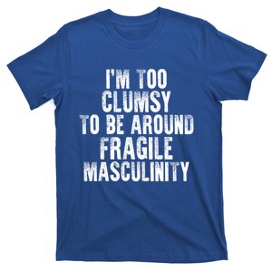 Distressed IM Too Clumsy To Be Around Fragile Masculinity T-Shirt