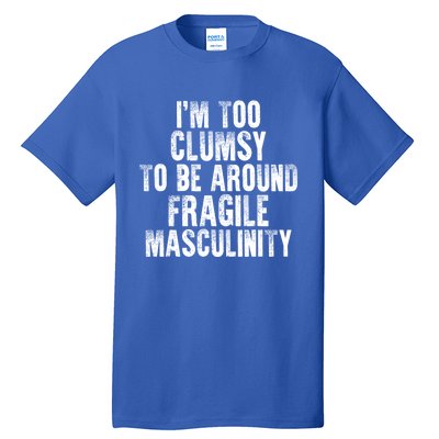 Distressed IM Too Clumsy To Be Around Fragile Masculinity Tall T-Shirt