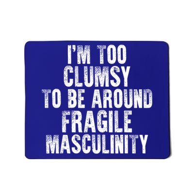 Distressed IM Too Clumsy To Be Around Fragile Masculinity Mousepad