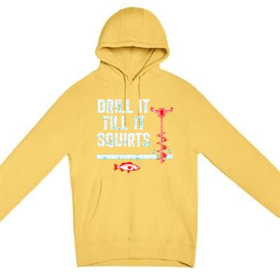 Drill It Till It Squirts Ice Fishing Auger Cool Gift Cool Gift Premium Pullover Hoodie