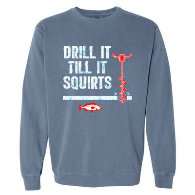 Drill It Till It Squirts Ice Fishing Auger Cool Gift Cool Gift Garment-Dyed Sweatshirt