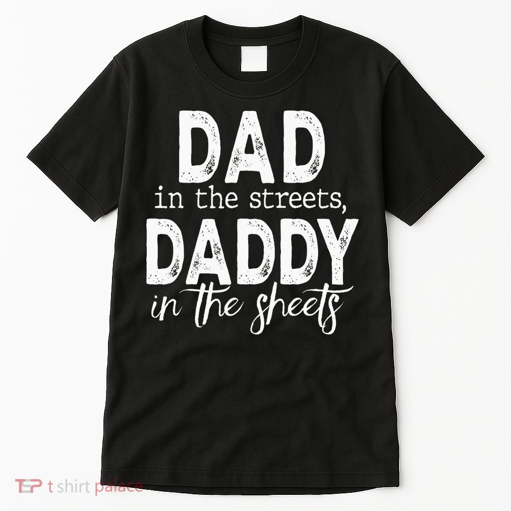 Dad In The Streets Daddy In The Sheets Presents For Dad Tall T-Shirt