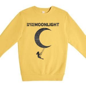 Dancing In The Moonlight Meaningful Gift Premium Crewneck Sweatshirt