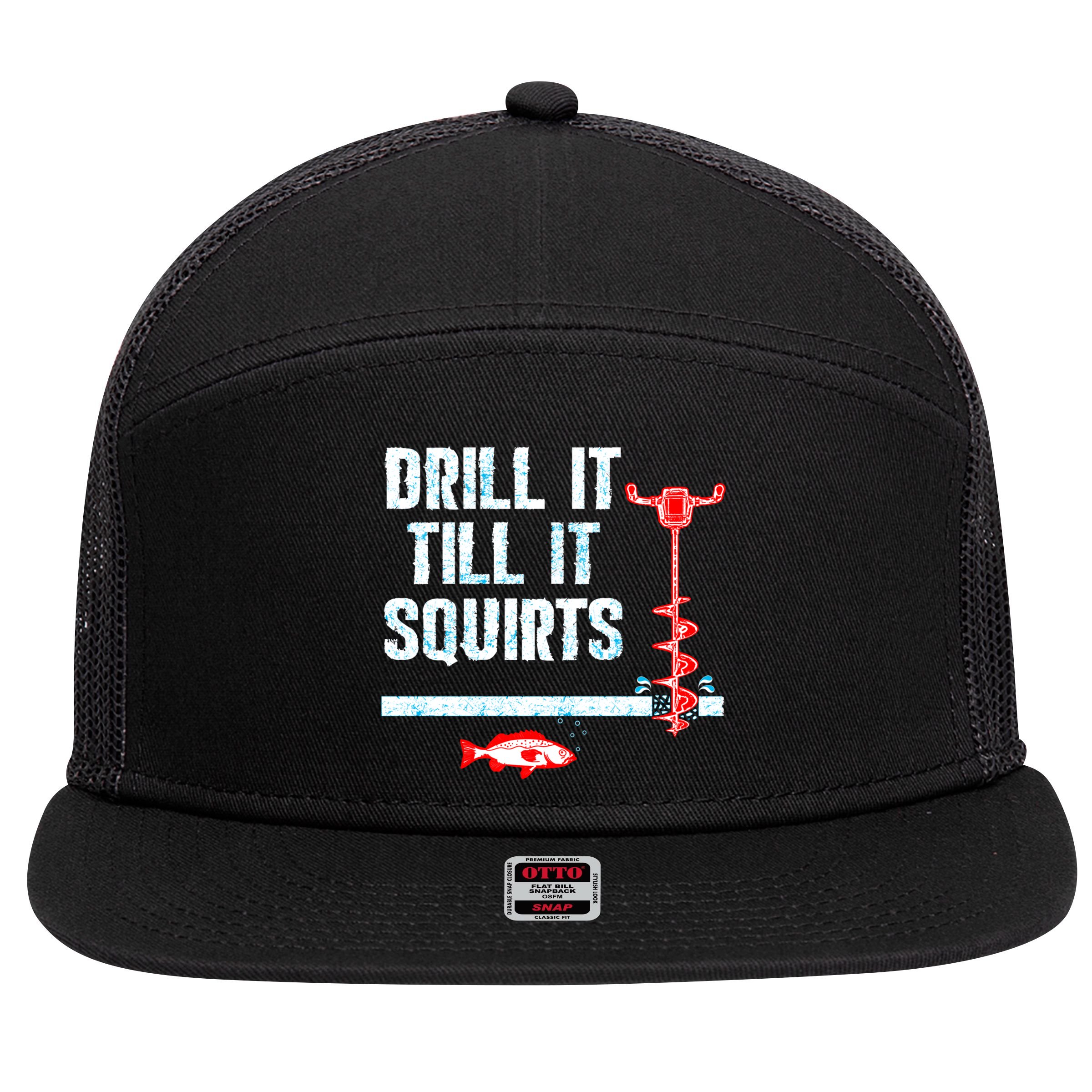 Drill It Till It Squirts Ice Fishing Auger Funny Gift Funny Gift 7 Panel Mesh Trucker Snapback Hat