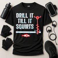 Drill It Till It Squirts Ice Fishing Auger Funny Gift Funny Gift Cooling Performance Crew T-Shirt