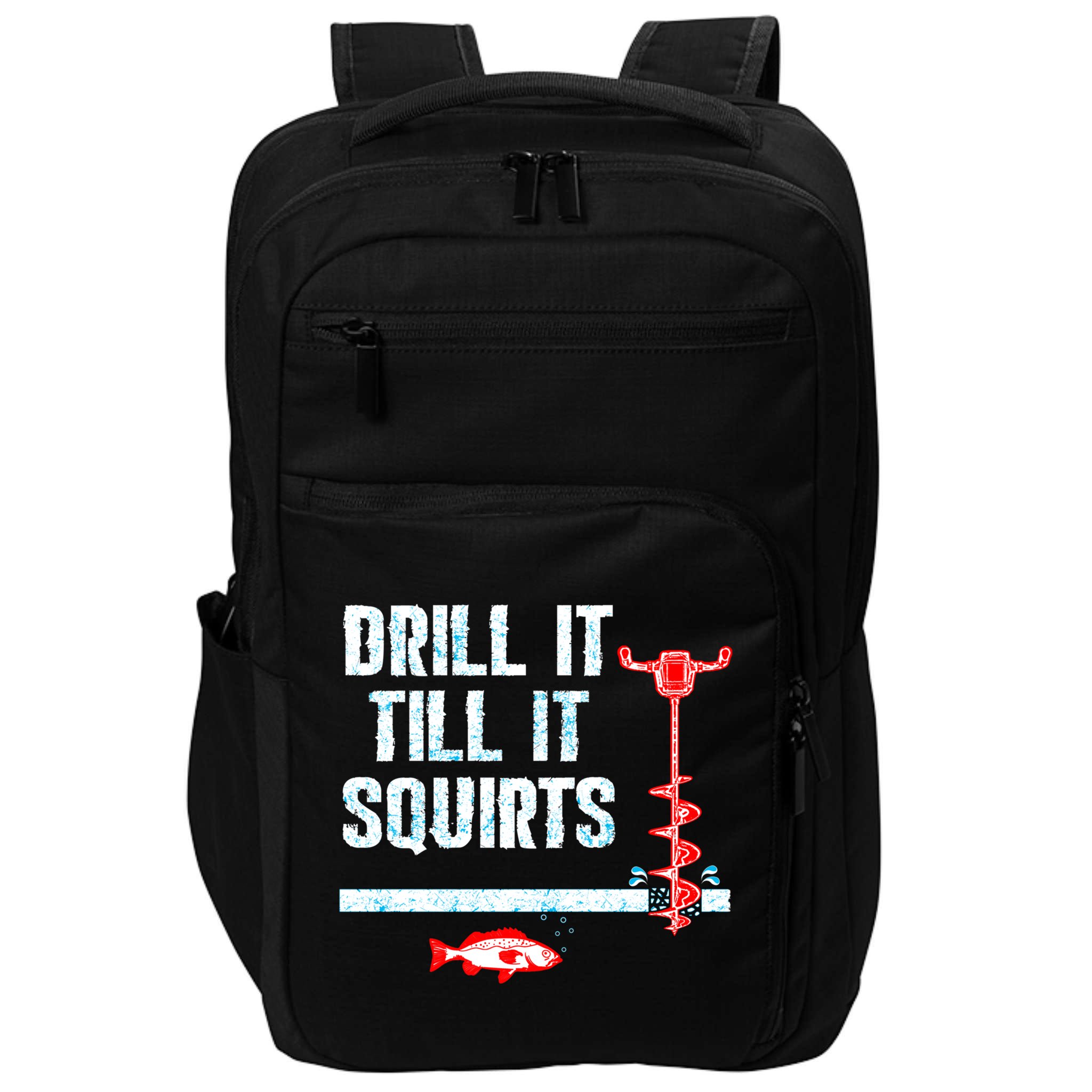 Drill It Till It Squirts Ice Fishing Auger Funny Gift Funny Gift Impact Tech Backpack