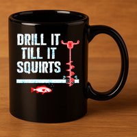 Drill It Till It Squirts Ice Fishing Auger Funny Gift Funny Gift 11oz C Handle Ceramic Mug