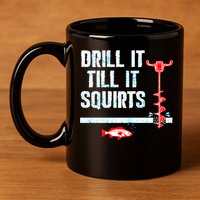 Drill It Till It Squirts Ice Fishing Auger Funny Gift Funny Gift 11oz C Handle Ceramic Mug