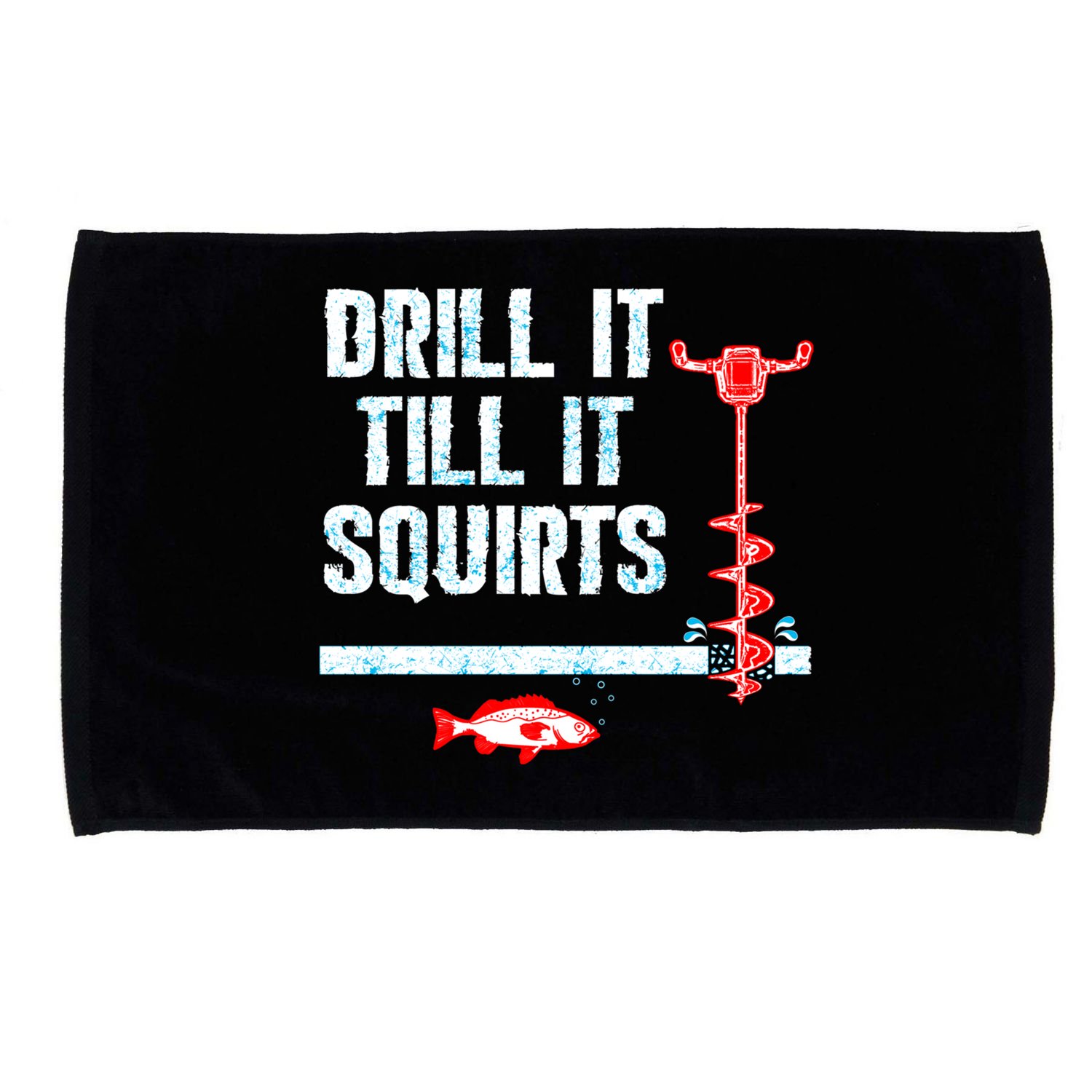 Drill It Till It Squirts Ice Fishing Auger Funny Gift Funny Gift Microfiber Hand Towel