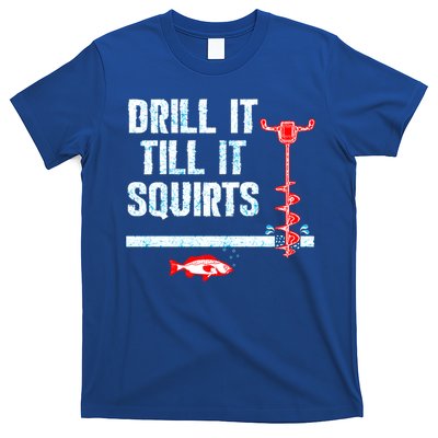 Drill It Till It Squirts Ice Fishing Auger Funny Gift Funny Gift T-Shirt