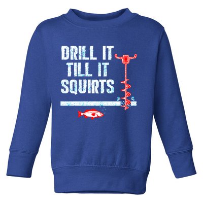 Drill It Till It Squirts Ice Fishing Auger Funny Gift Funny Gift Toddler Sweatshirt
