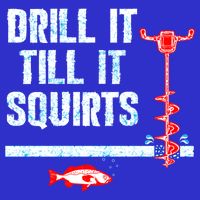 Drill It Till It Squirts Ice Fishing Auger Funny Gift Funny Gift Womens T-Shirt