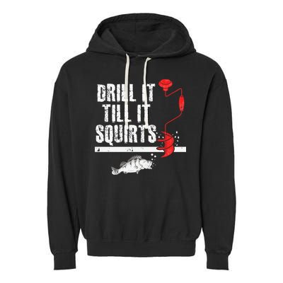 Drill It Till It Squirts Ice Fishing Fisherman Ice Fisher Garment-Dyed Fleece Hoodie