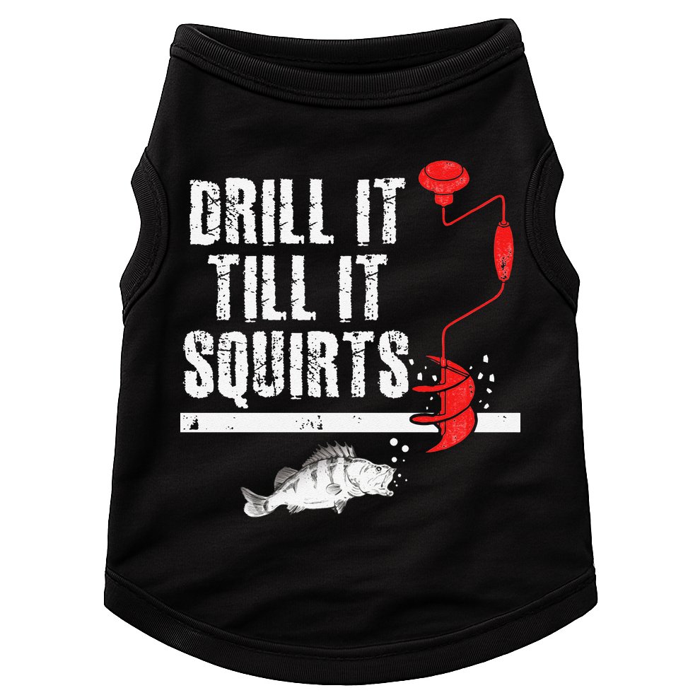 Drill It Till It Squirts Ice Fishing Fisherman Ice Fisher Doggie Tank