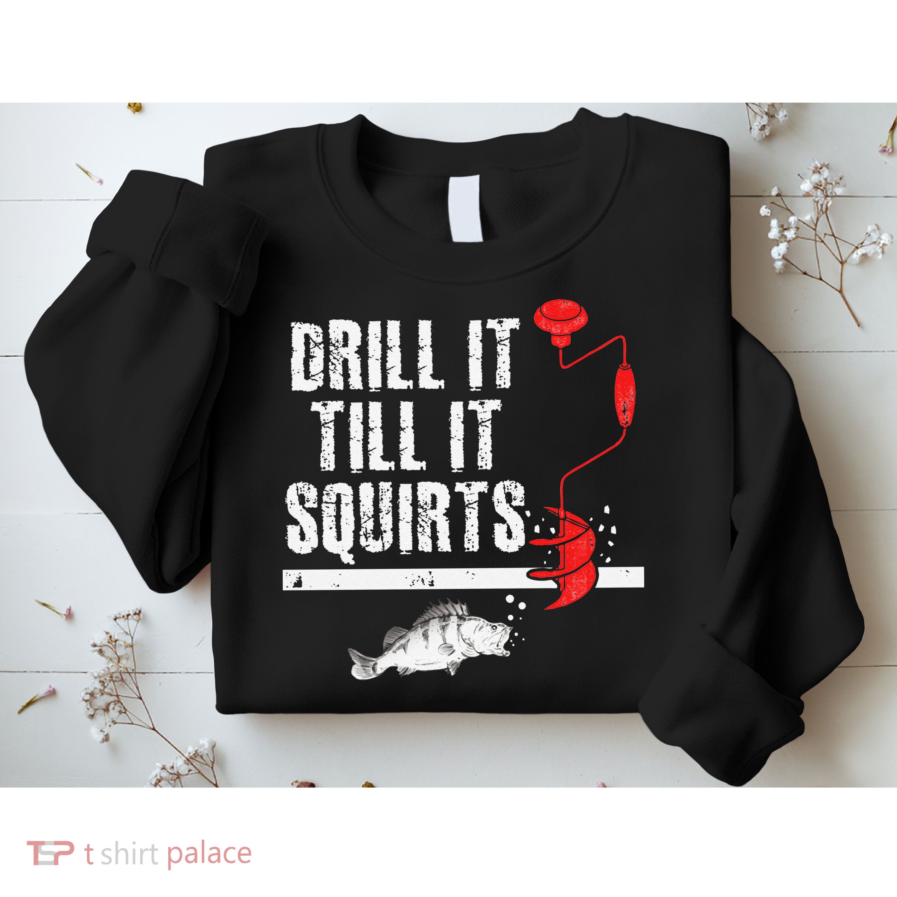 Drill It Till It Squirts Ice Fishing Fisherman Ice Fisher Sweatshirt