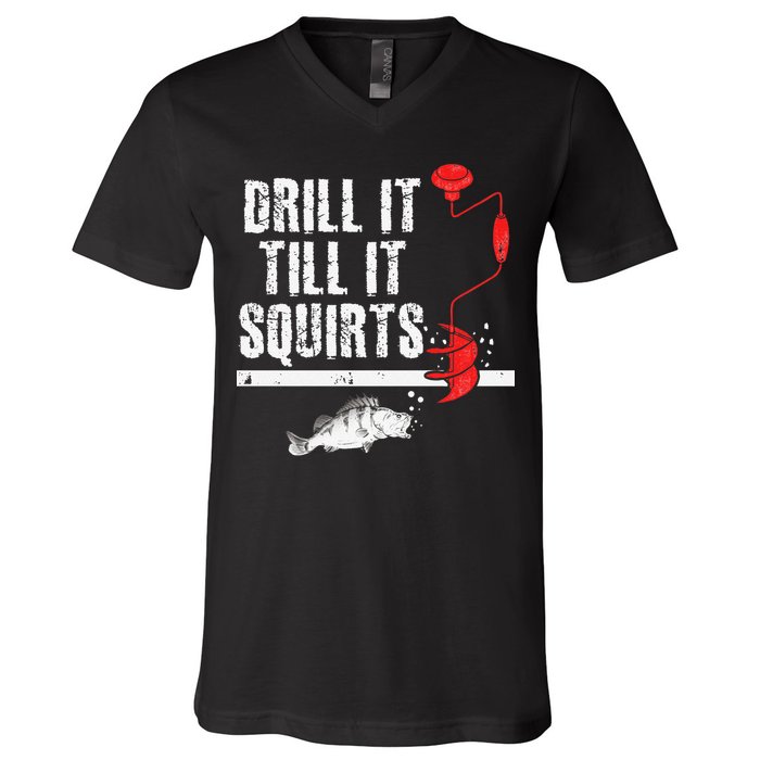 Drill It Till It Squirts Ice Fishing Fisherman Ice Fisher V-Neck T-Shirt