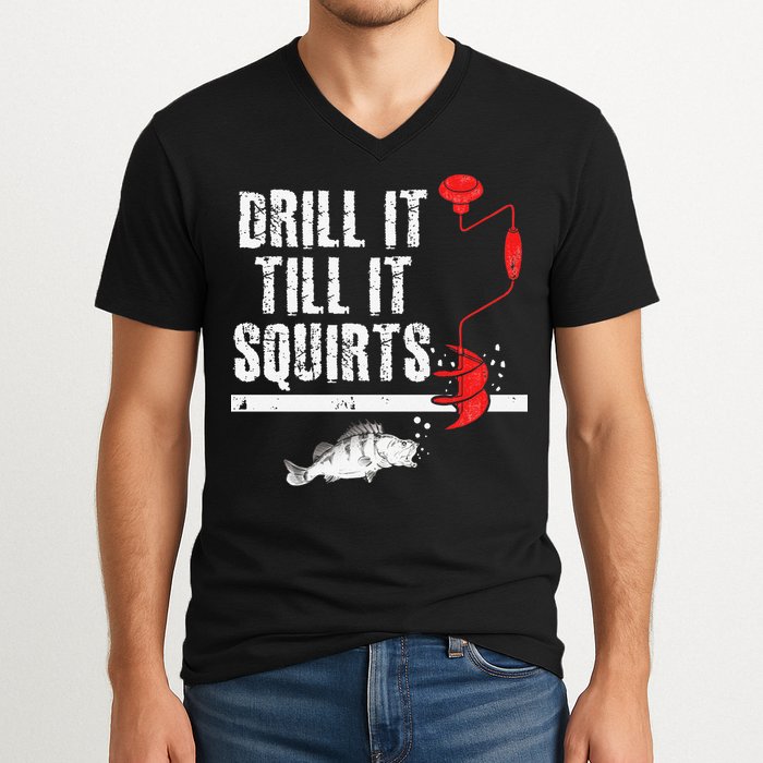 Drill It Till It Squirts Ice Fishing Fisherman Ice Fisher V-Neck T-Shirt