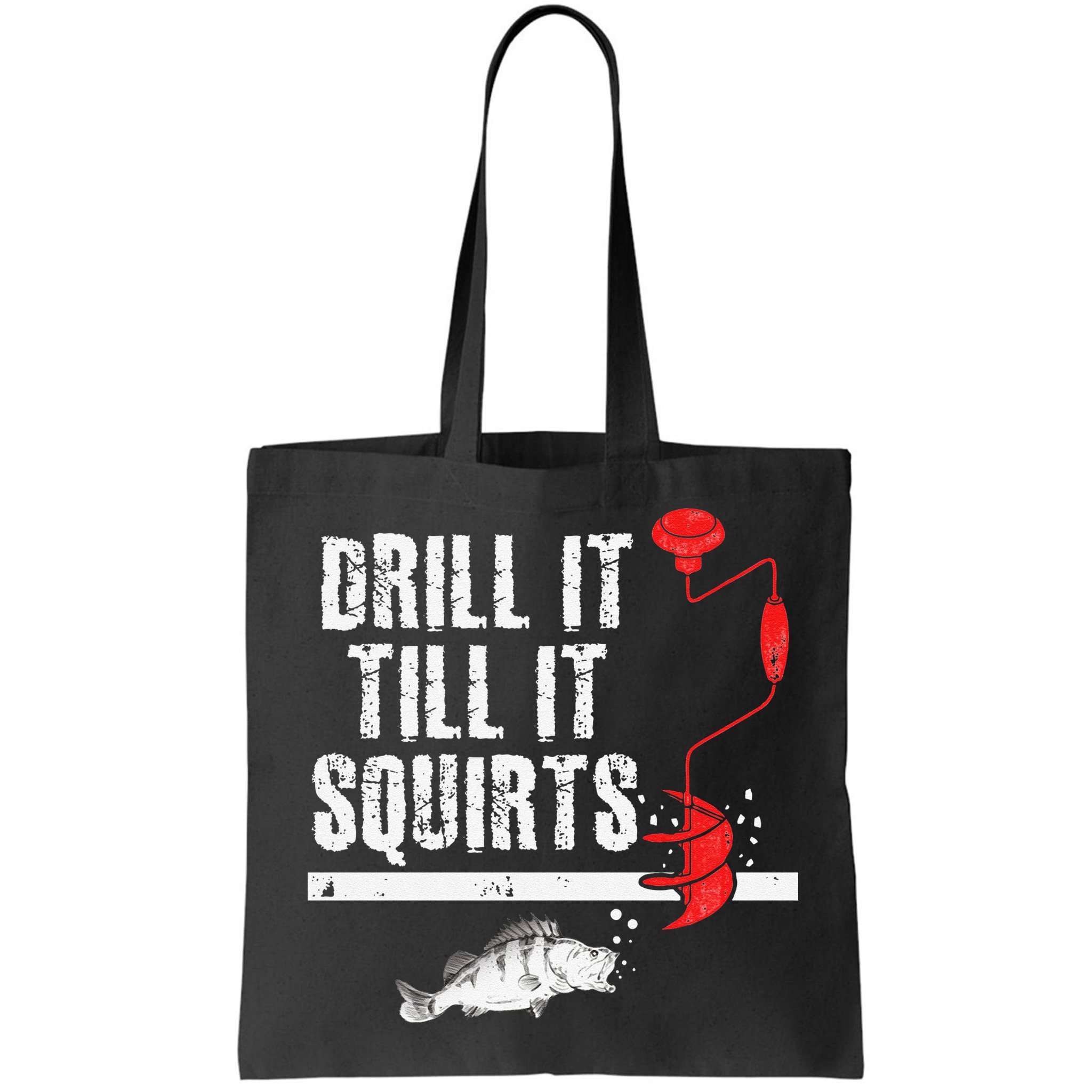 Drill It Till It Squirts Ice Fishing Fisherman Ice Fisher Bag