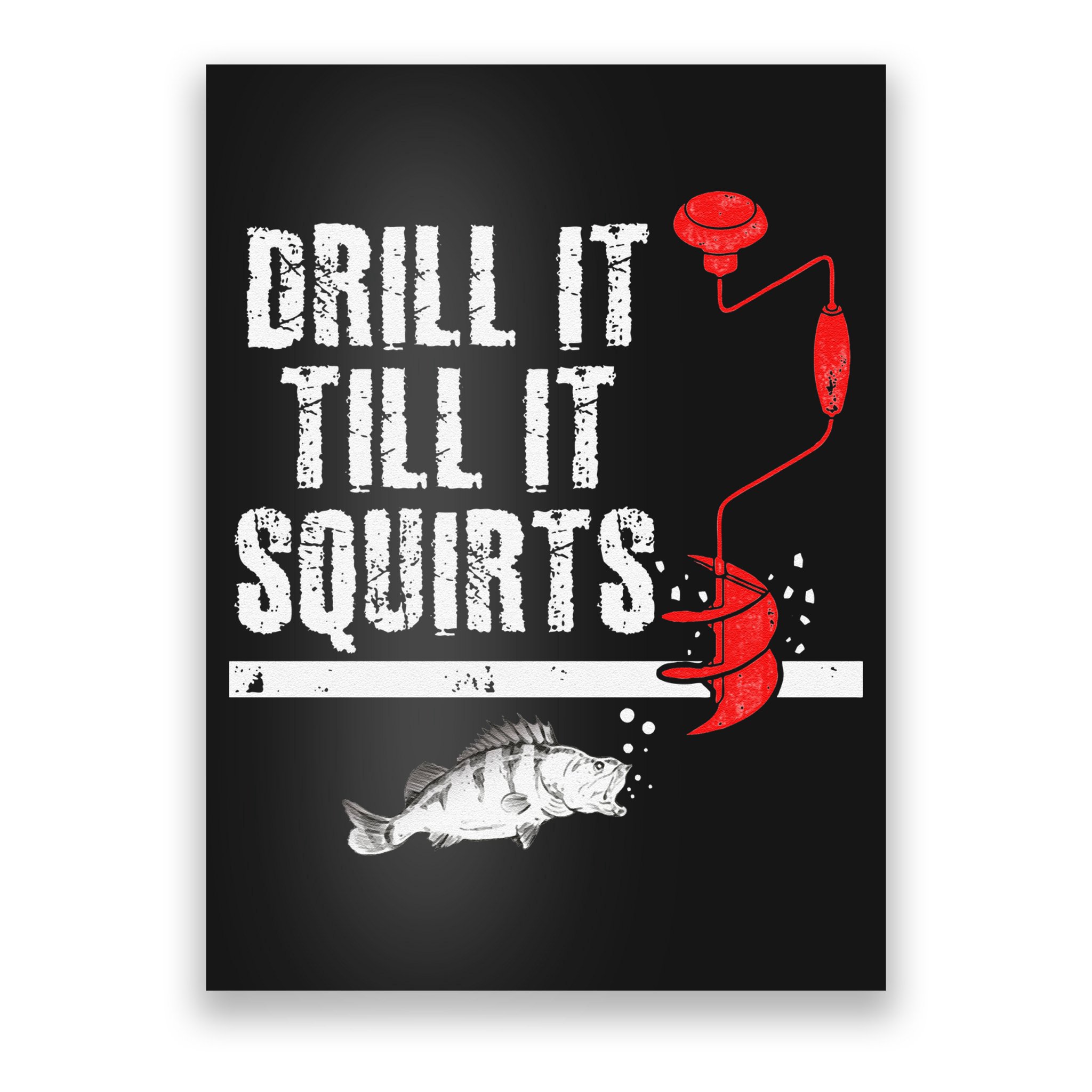 Drill It Till It Squirts Ice Fishing Fisherman Ice Fisher Poster