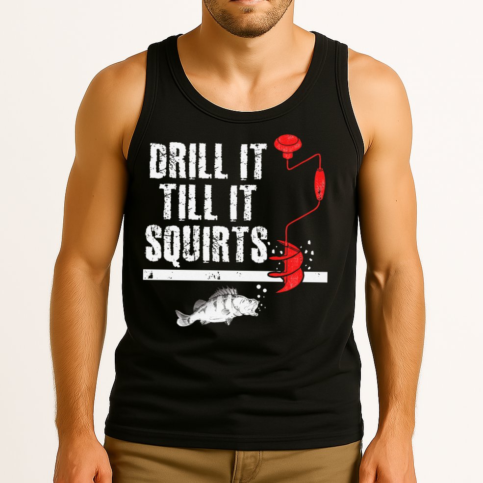 Drill It Till It Squirts Ice Fishing Fisherman Ice Fisher Tank Top