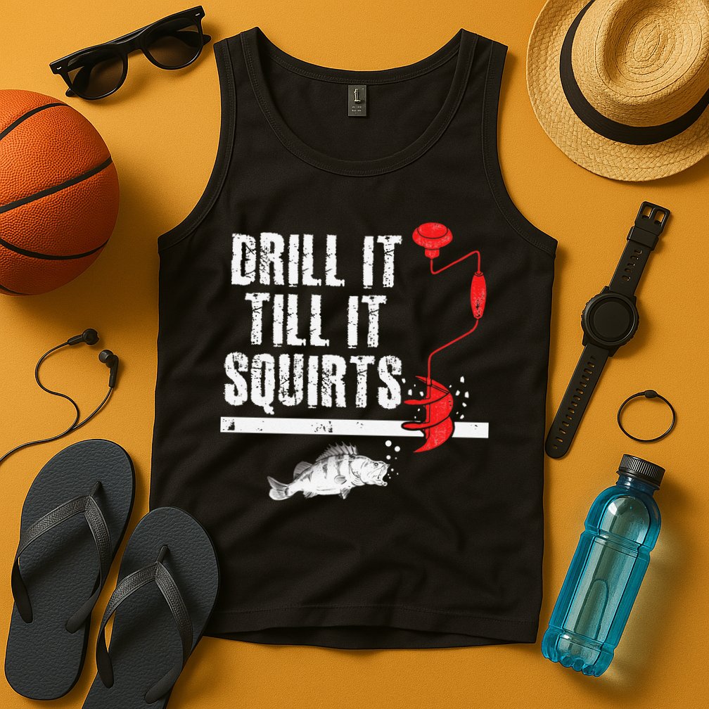 Drill It Till It Squirts Ice Fishing Fisherman Ice Fisher Tank Top