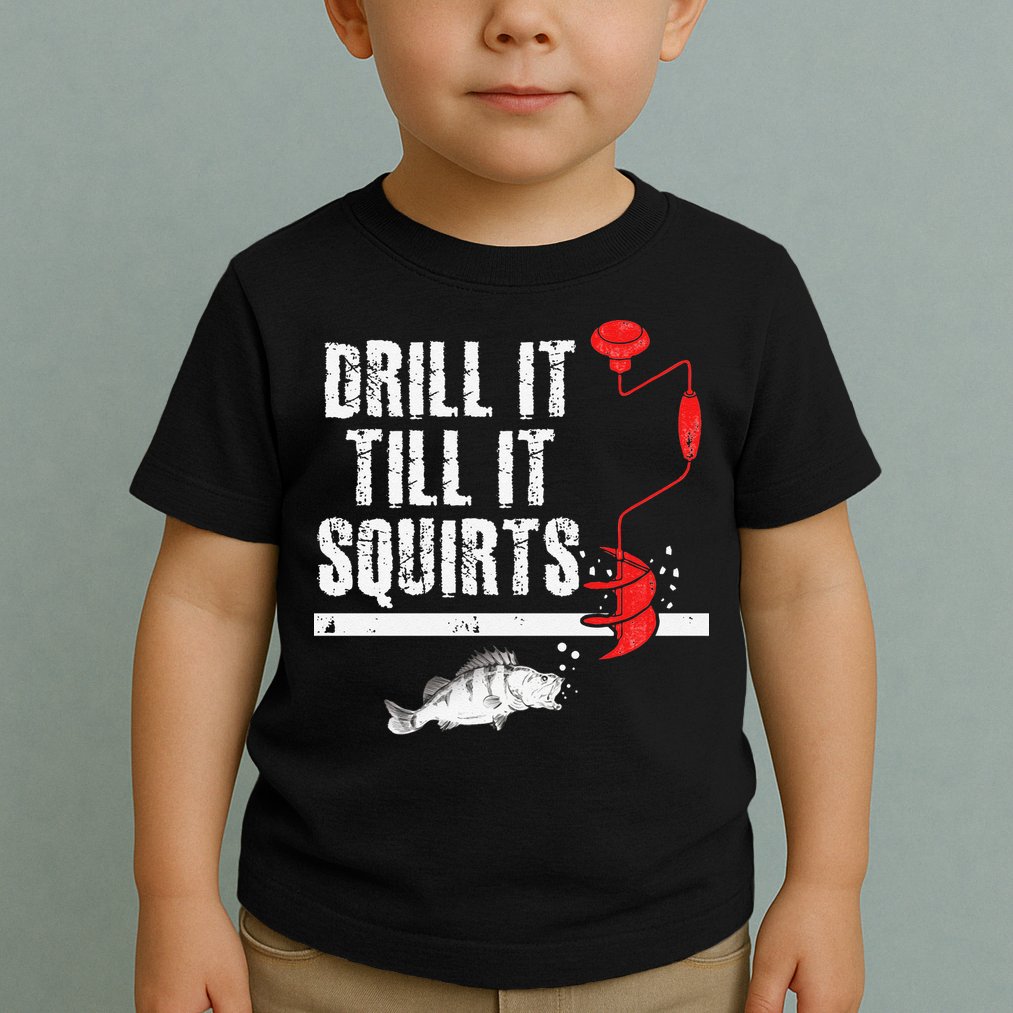Drill It Till It Squirts Ice Fishing Fisherman Ice Fisher Toddler T-Shirt