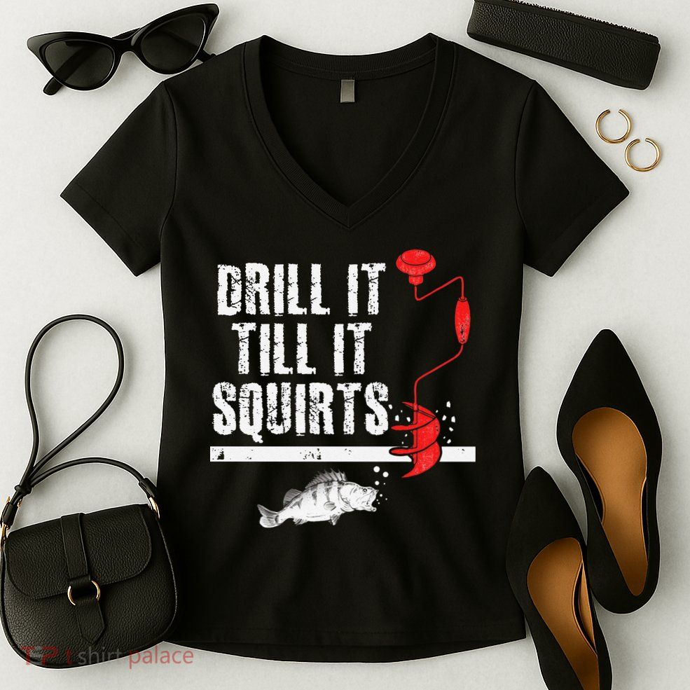 Drill It Till It Squirts Ice Fishing Fisherman Ice Fisher Women's V-Neck T-Shirt