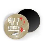 Drill It Till It Squirts Ice Fishing Fisherman Ice Fisher Magnet