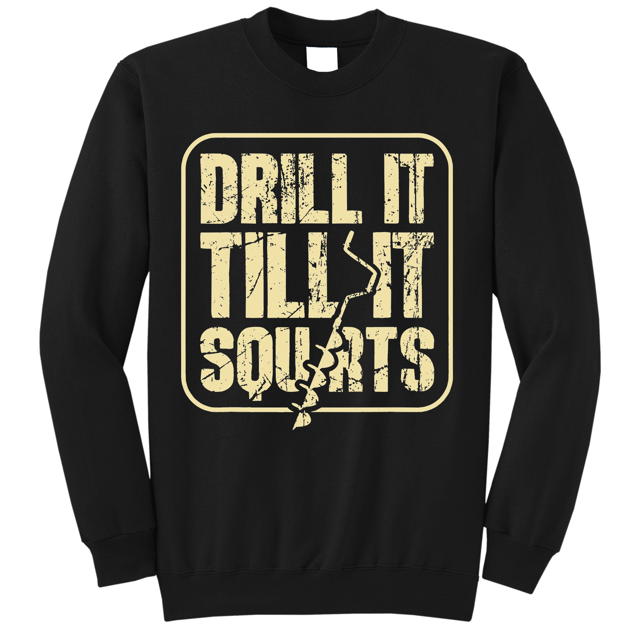 Drill It Till It Squirts Funny Winter Ice Fishing Sweatshirt