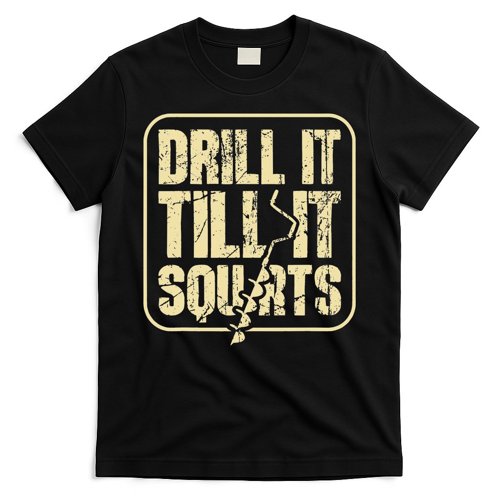 Drill It Till It Squirts Funny Winter Ice Fishing T-Shirt