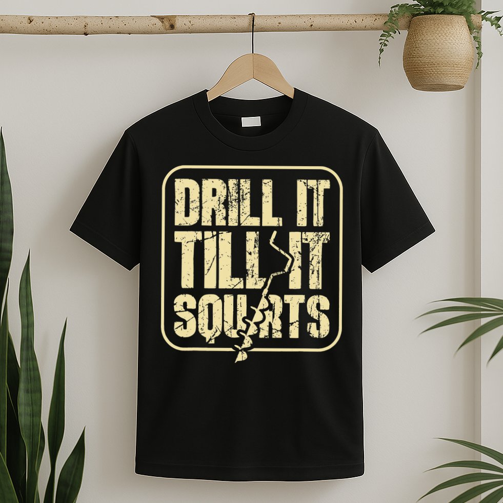 Drill It Till It Squirts Funny Winter Ice Fishing T-Shirt