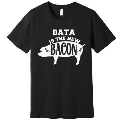 Data Is The New Bacon Engineering Premium T-Shirt