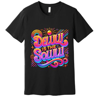 Delulu Is The Solulu Funny Slogan Tiktok Viral Trendy Quote Premium T-Shirt