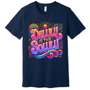 Delulu Is The Solulu Funny Slogan Tiktok Viral Trendy Quote Premium T-Shirt