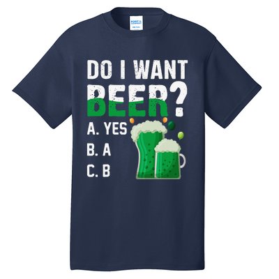 Do I Want A Beer Drinking Saint St Patricks Day Tall T-Shirt