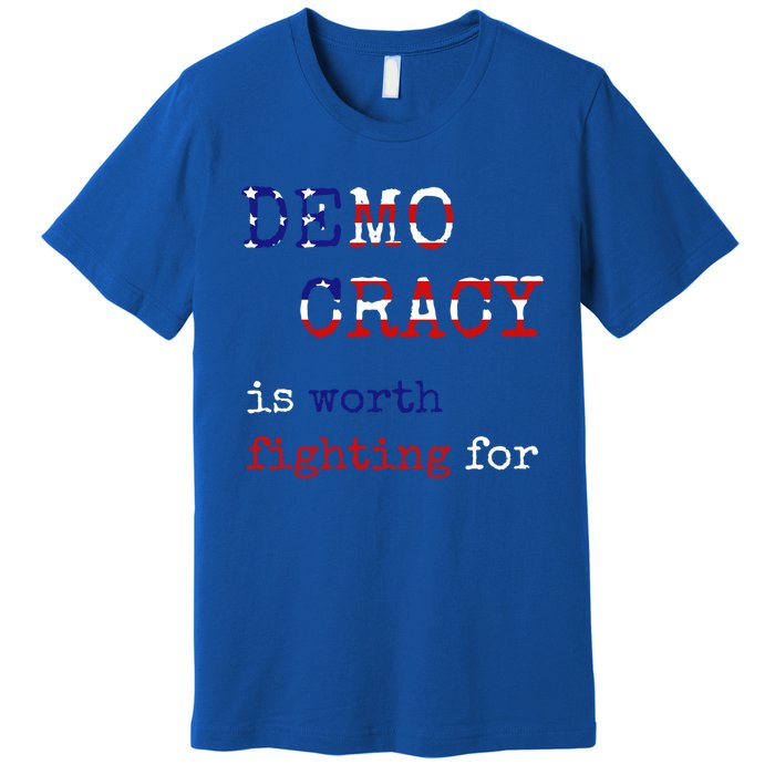 Democracy Is Worth Fighting For Democrats Democratic Sign Gift Premium T-Shirt