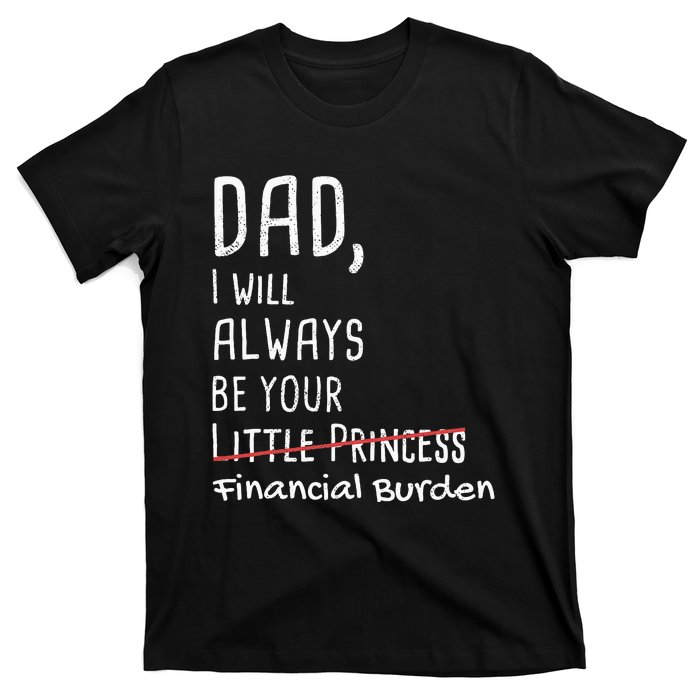 Dad I Will Always Be Your Financial Burden T-Shirt