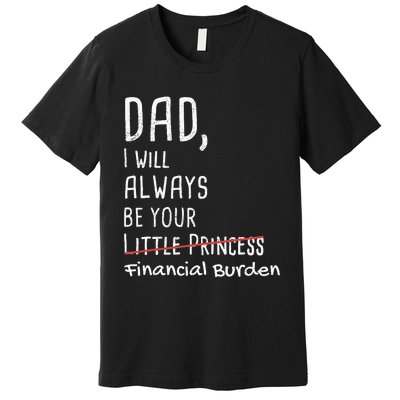 Dad I Will Always Be Your Financial Burden Premium T-Shirt