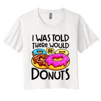 Donut I Was Told There Would Be Donuts Funny Doughnut Lover Women's Crop Top Tee