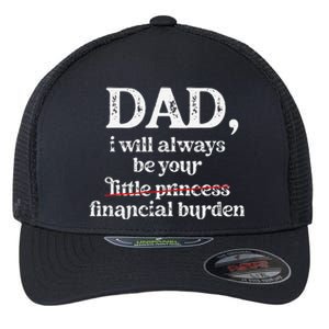 Dad I Will Always Be Your Financial Burden Funny Dad Flexfit Unipanel Trucker Cap